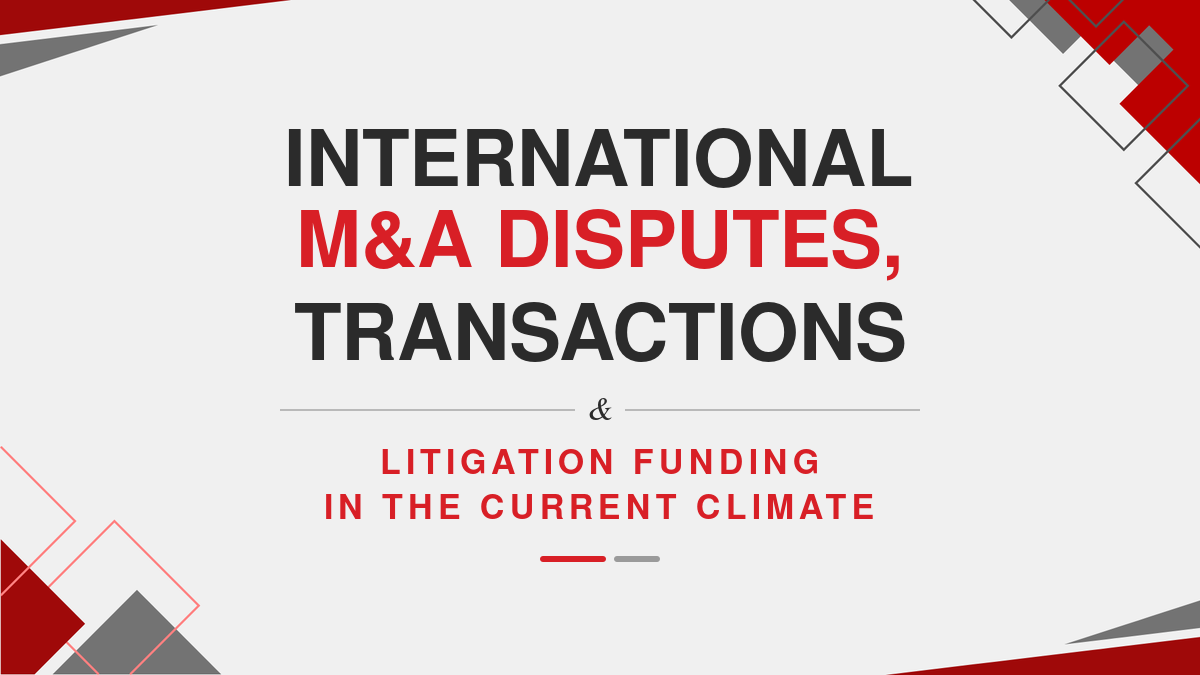 International M&A Disputes, Transactions & Litigation Funding In the Current Climate