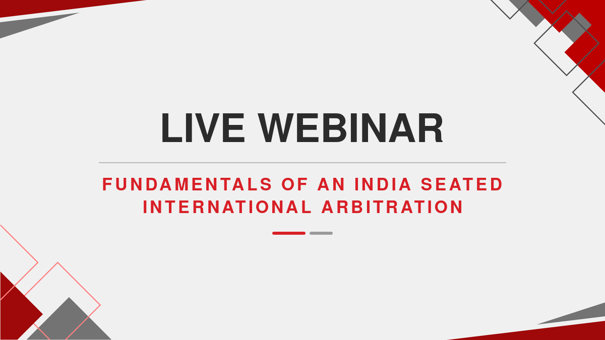 Live Webinar : Fundamentals of an India seated International arbitration