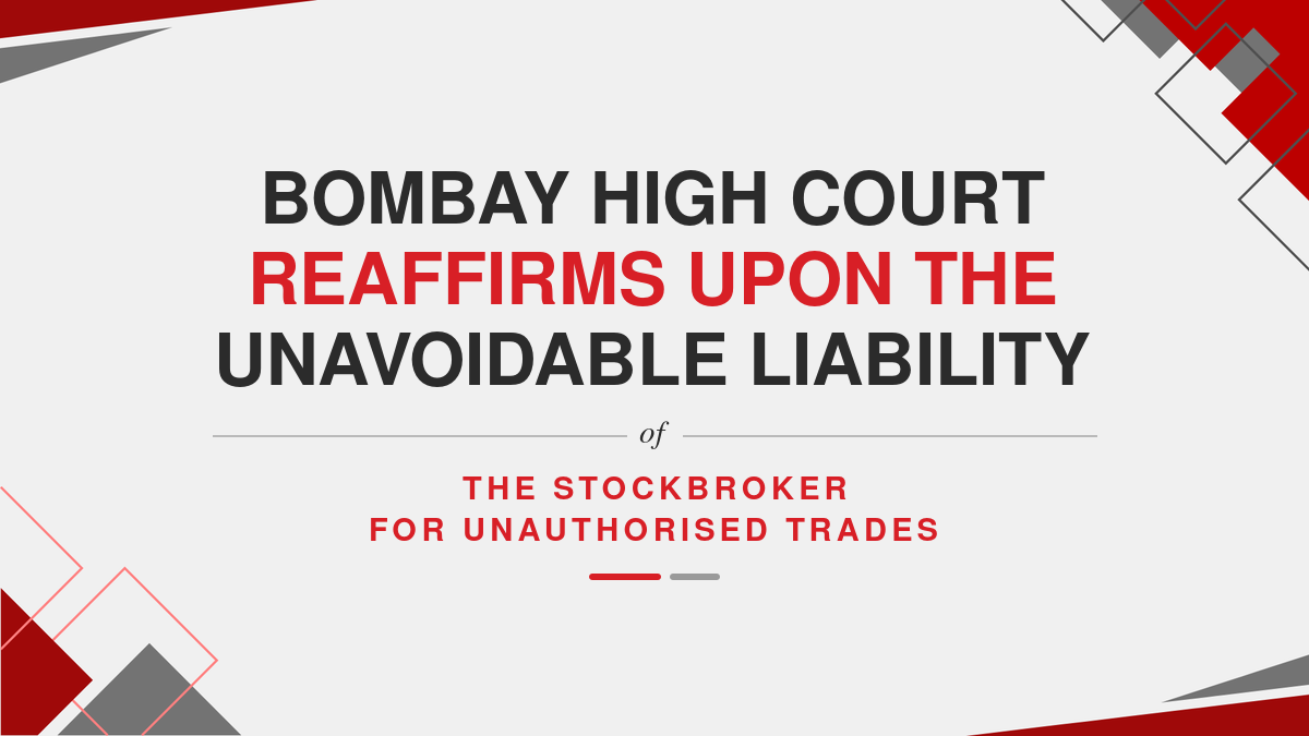 Bombay High Court Reaffirms Upon the Unavoidable Liability of the Stockbroker for Unauthorised Trades