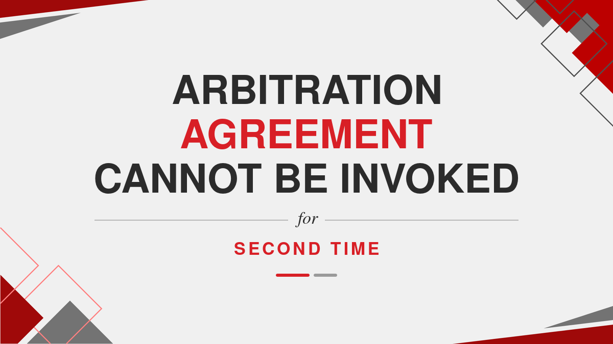 Arbitration Agreement cannot be invoked for Second Time