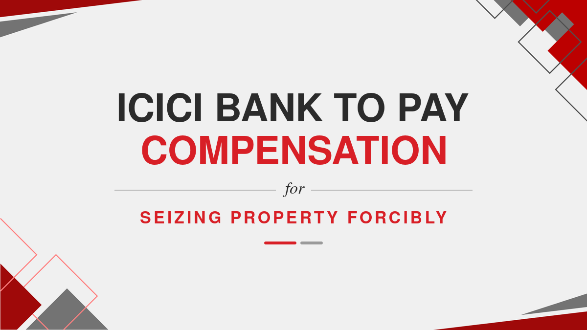 ICICI Bank to pay compensation for seizing property forcibly