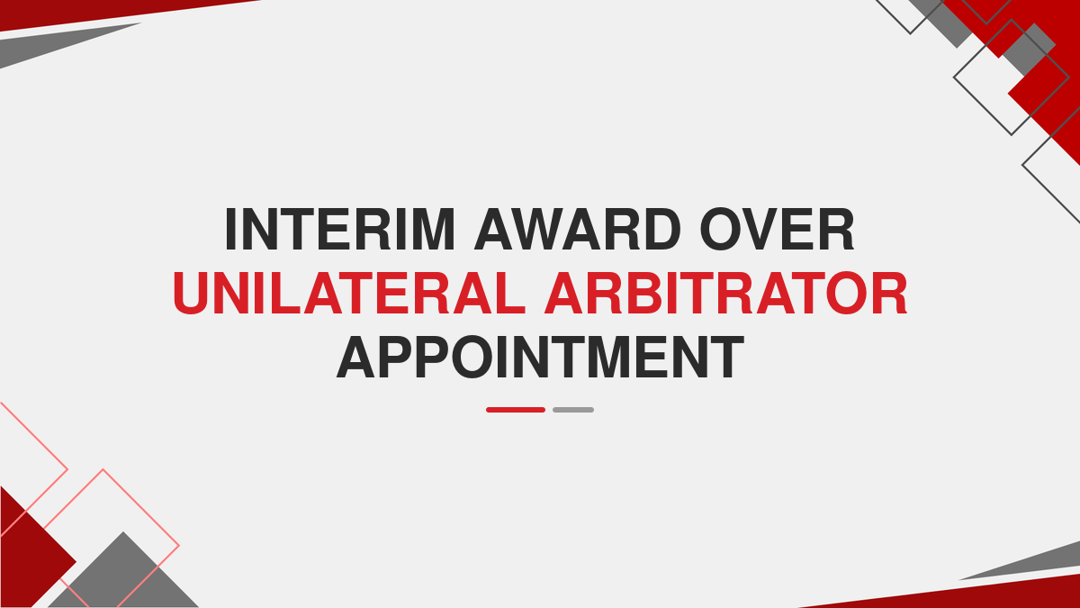 Interim Award Over Unilateral Arbitrator Appointment