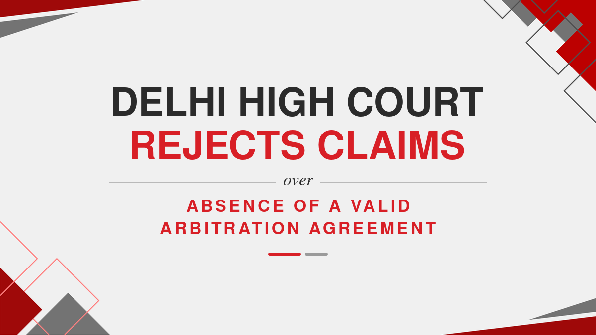 Delhi High Court Rejects Claims Over Absence of a Valid Arbitration Agreement