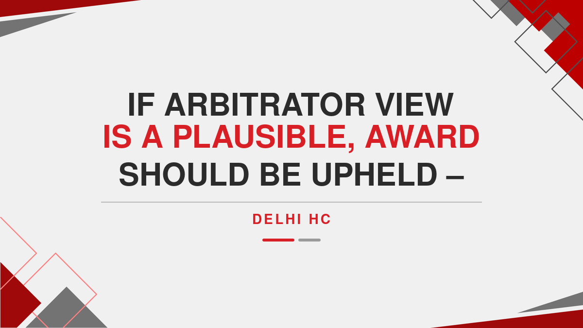 If arbitrator view is a plausible, award should be upheld – Delhi HC