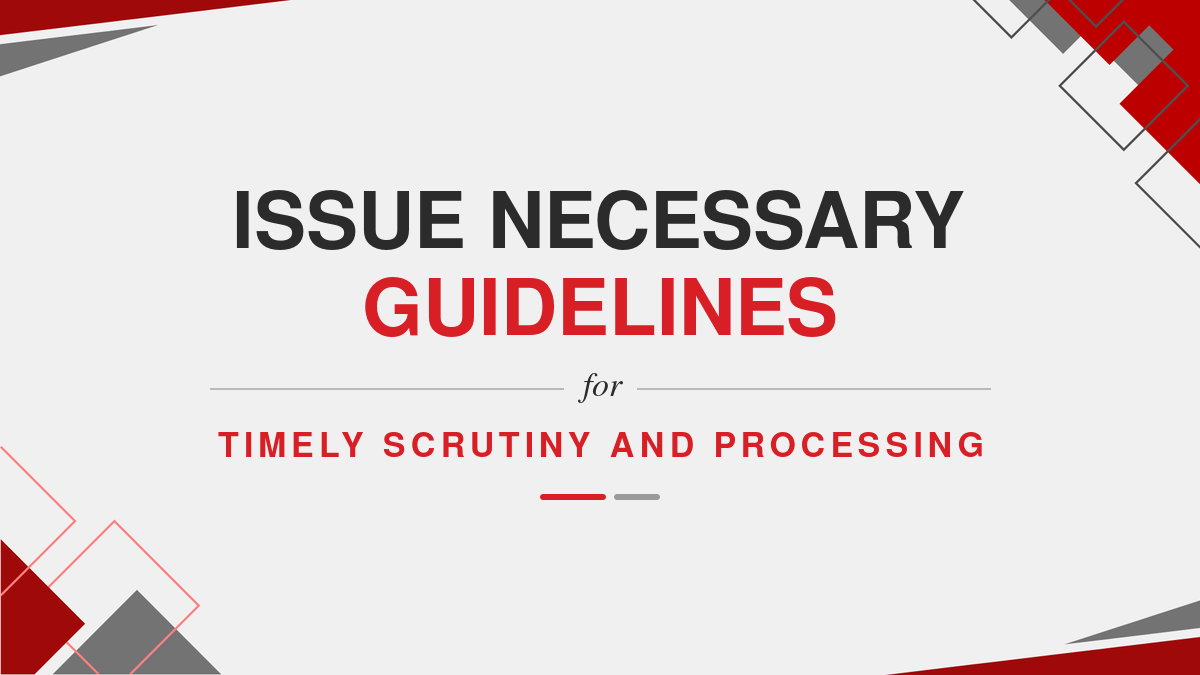 Issue Necessary Guidelines for Timely Scrutiny and Processing