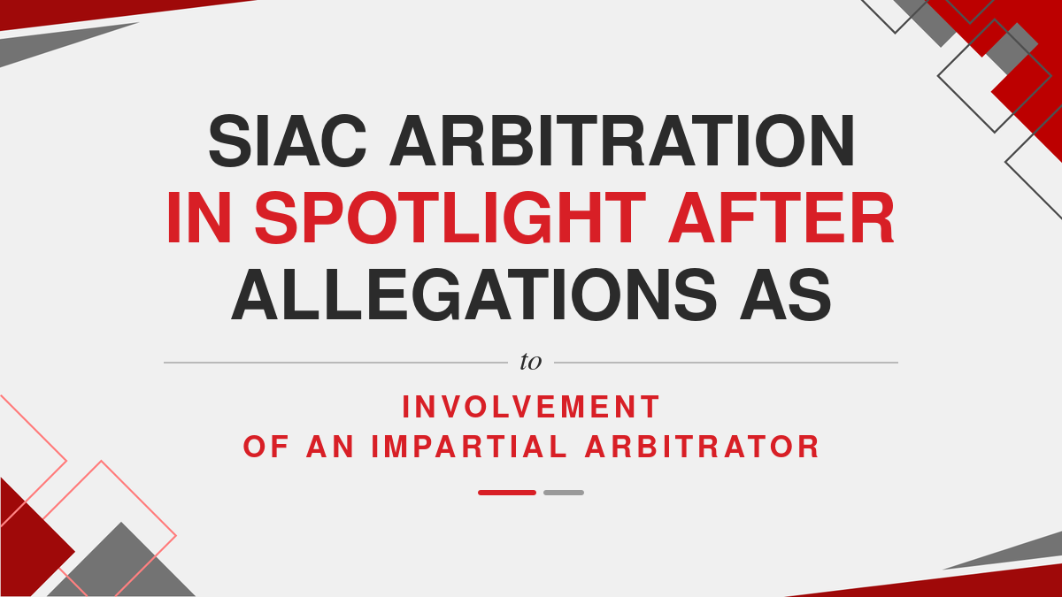 SIAC Arbitration in Spotlight After Allegations as to Involvement of an Impartial Arbitrator