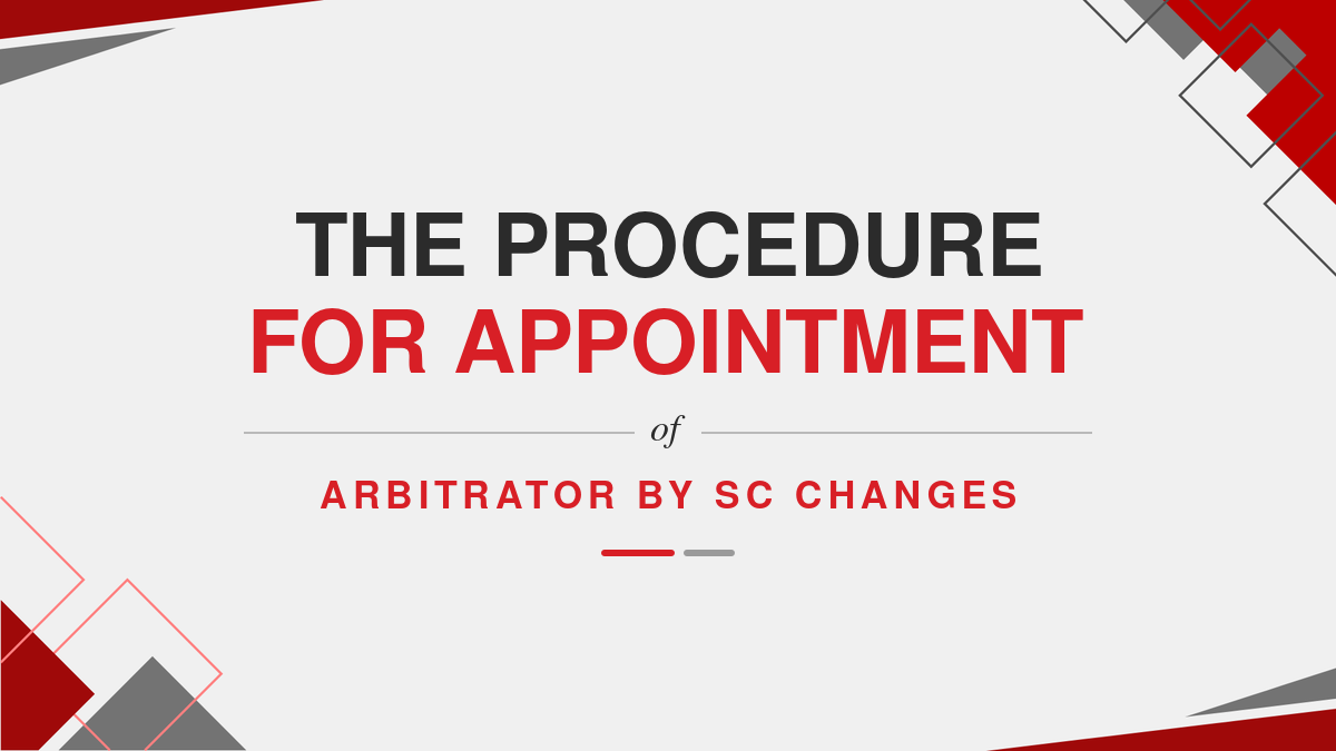The Procedure For Appointment Of Arbitrator By SC Changes