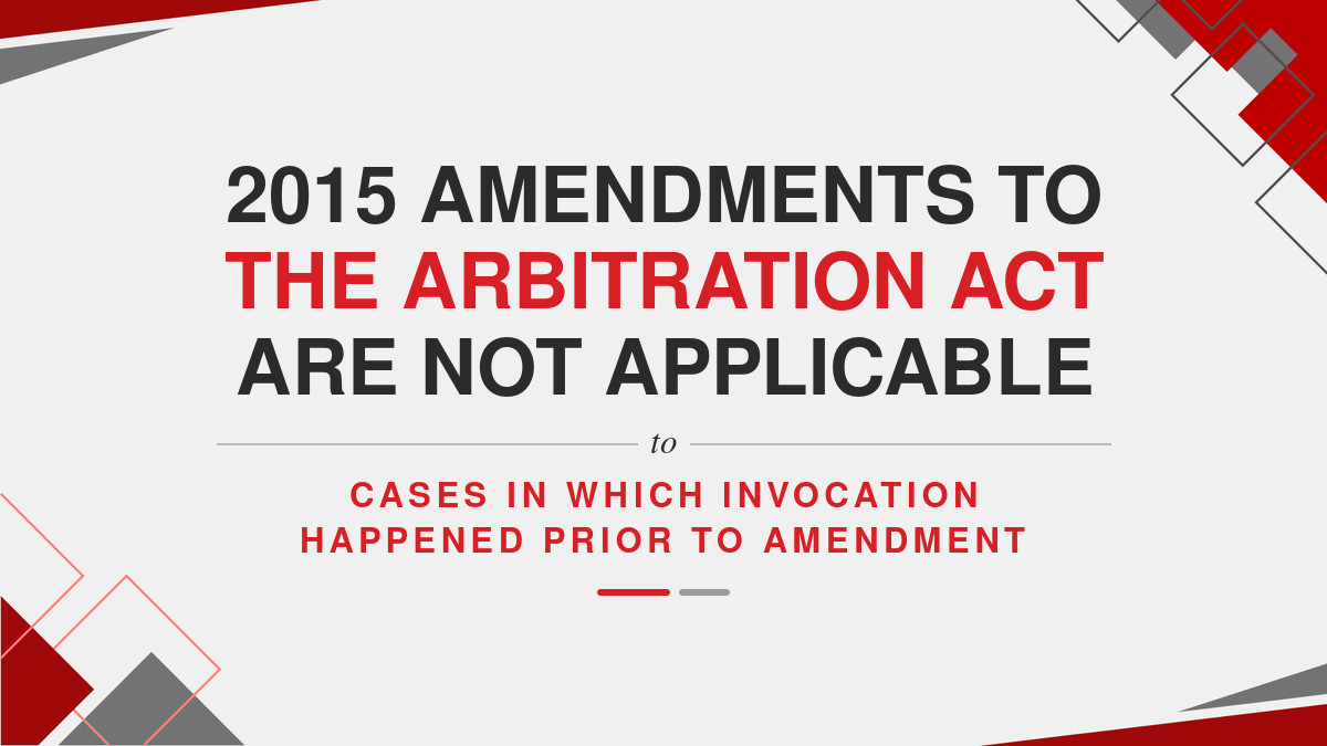 2015 Amendments to the Arbitration Act are not applicable to cases in which invocation happened prior to amendment
