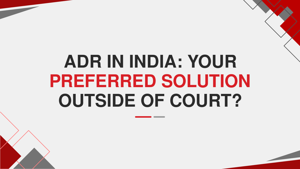 ADR in India: Your Preferred Solution Outside of Court?