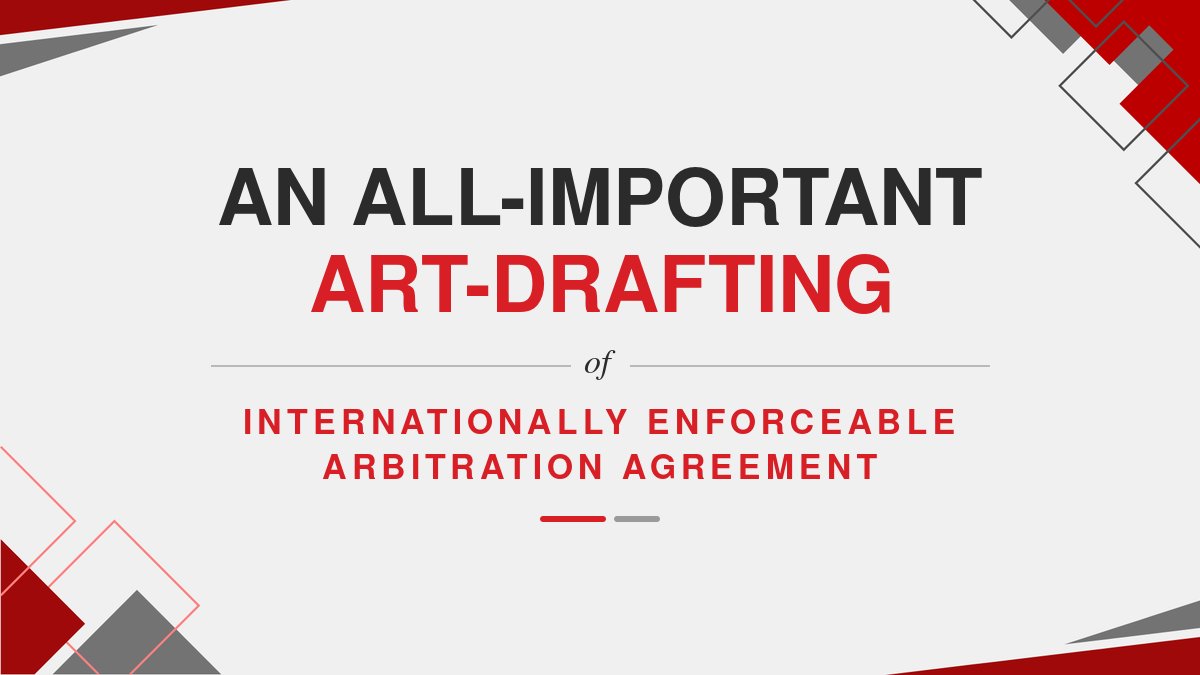 An all-important art-drafting of internationally enforceable arbitration agreement