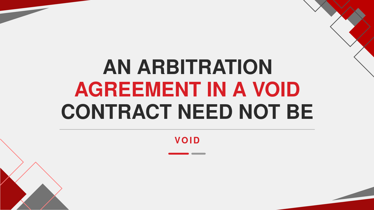 An Arbitration agreement in a void contract need not be Void