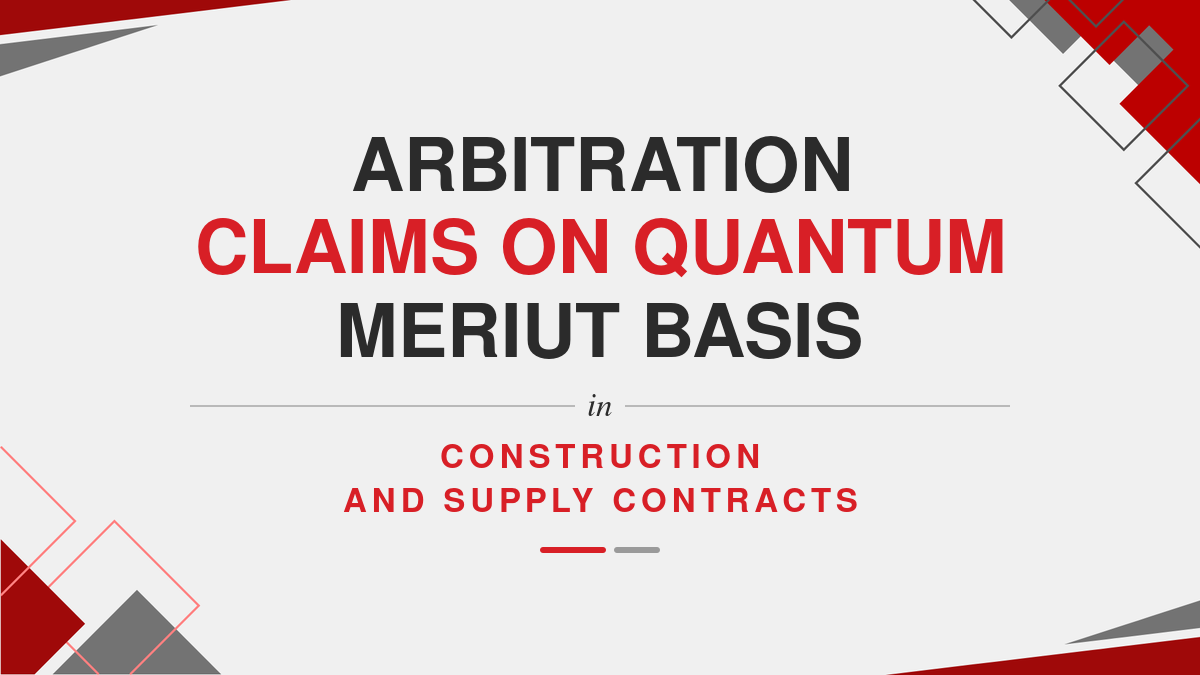 Arbitration claims on QUANTUM MERIUT basis in construction and supply contracts