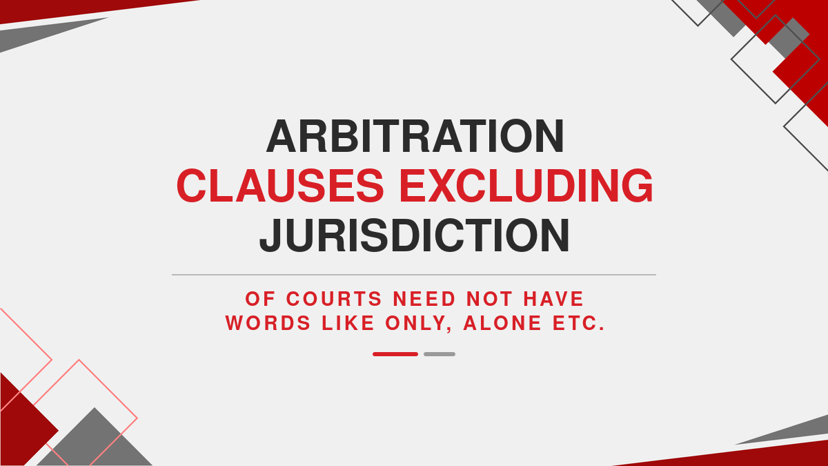 Arbitration clauses excluding jurisdiction of Courts need not have words like only, alone etc.