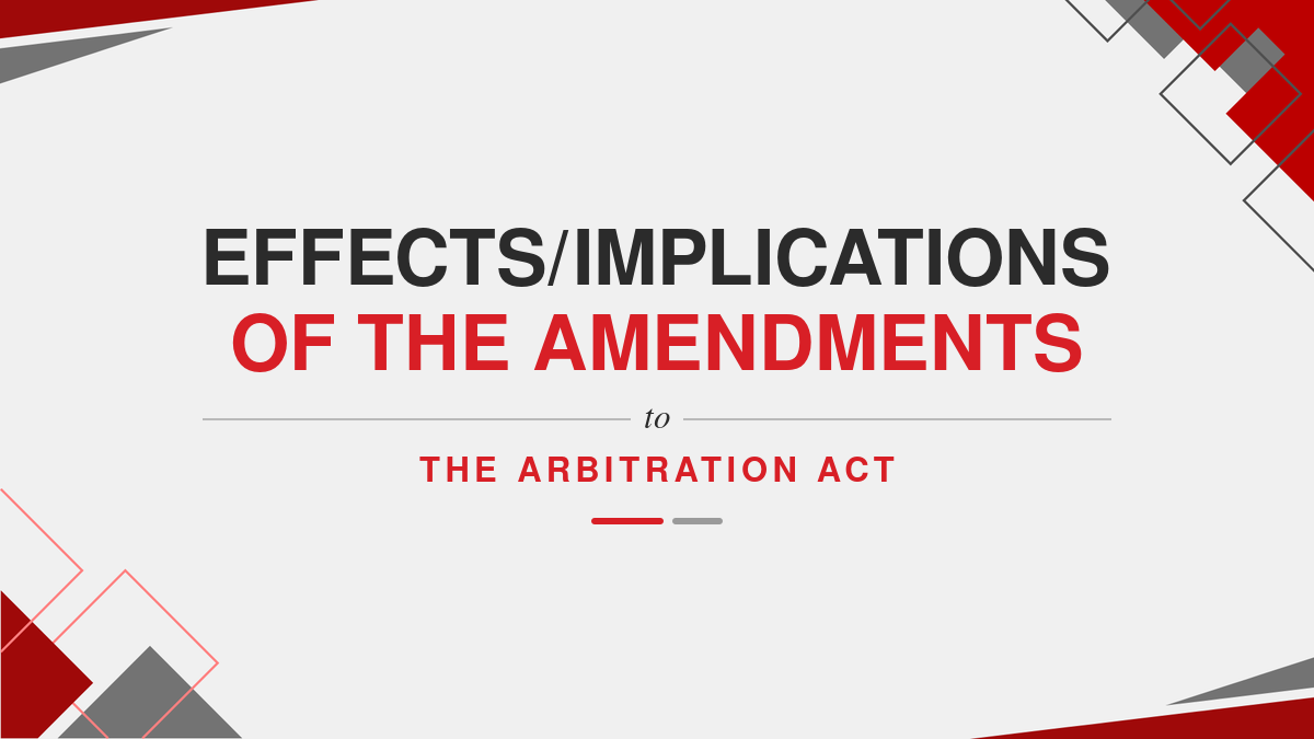 Effects/Implications of the Amendments to the Arbitration Act