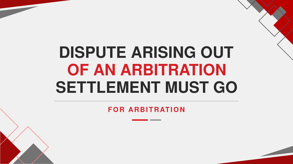 Dispute arising out of an Arbitration settlement must go for Arbitration