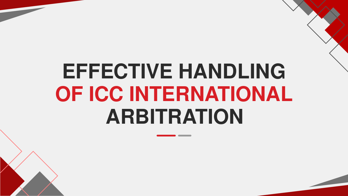 Effective Handling Of ICC International Arbitration