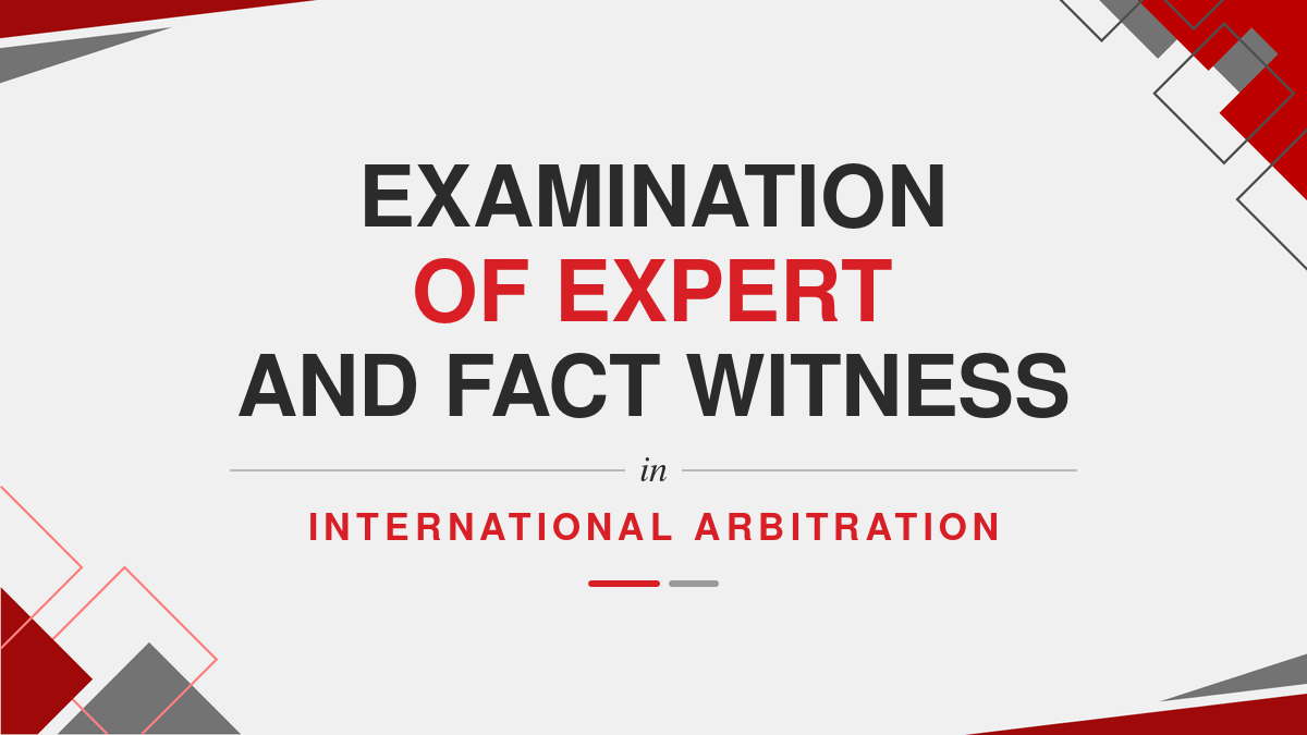 Examination of expert and fact witness in international arbitration