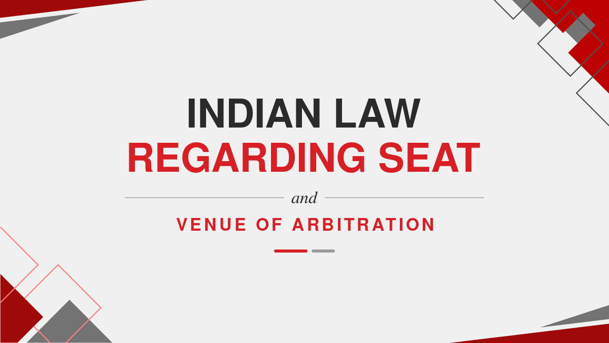 Indian Law Regarding Seat and Venue of Arbitration