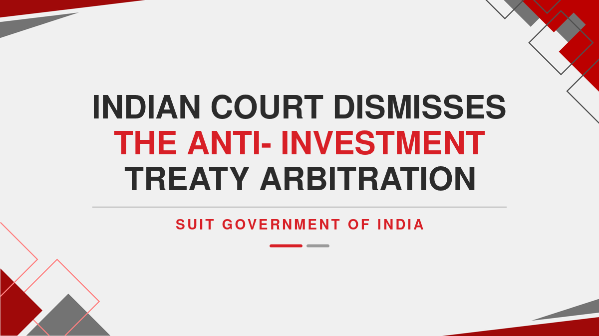 Indian Court dismisses the Anti- investment treaty arbitration suit of Government of India
