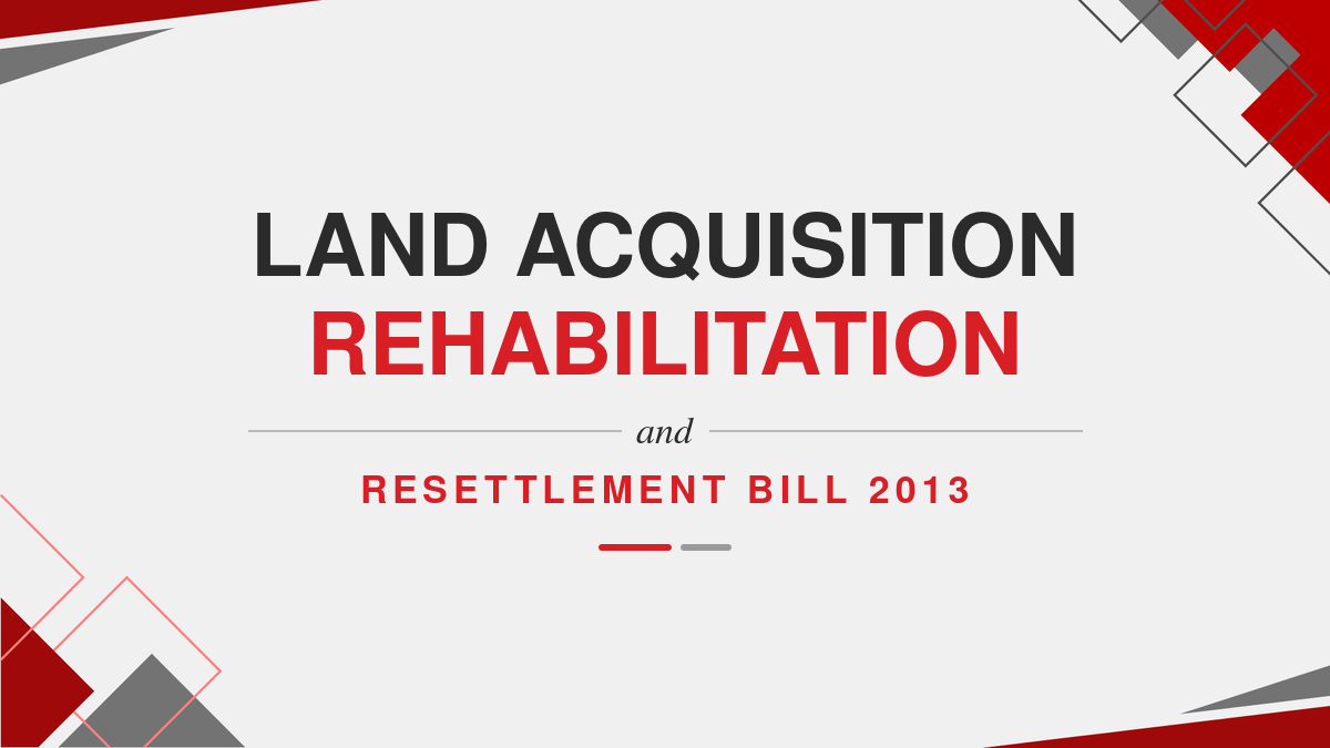 Land Acquisition Rehabilitation and Resettlement Bill 2013