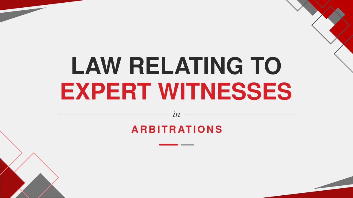 Law relating to Expert Witnesses in Arbitrations