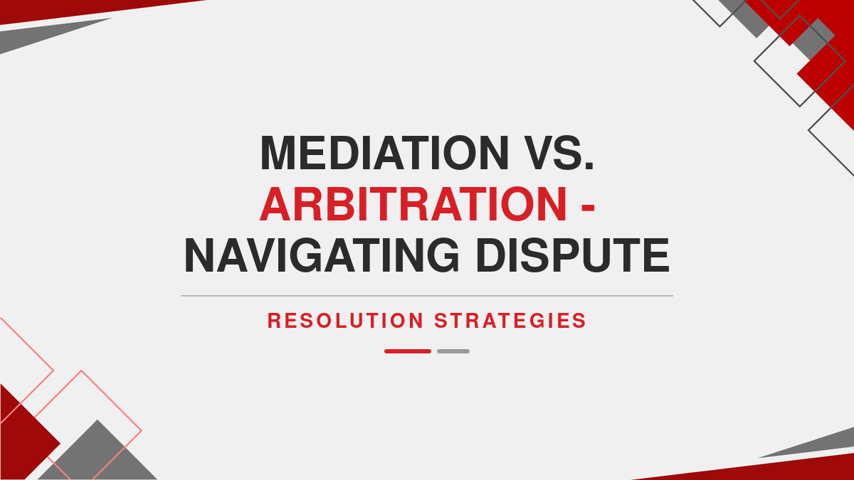 Mediation vs. Arbitration - Navigating Dispute Resolution Strategies