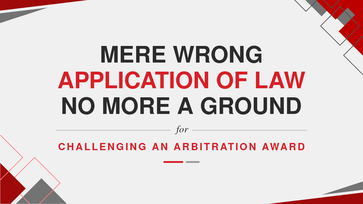 Mere wrong Application of Law No more a ground for challenging an Arbitration Award