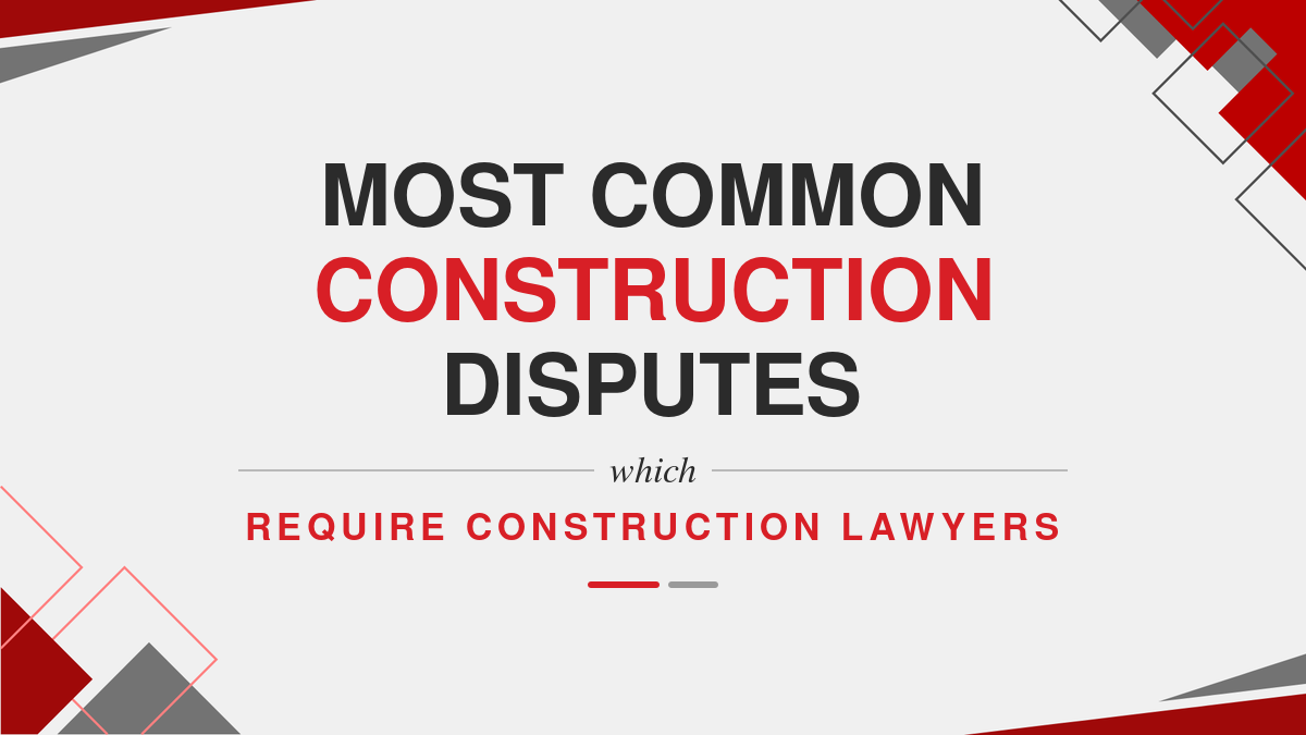 Most Common Construction Disputes Which Require Construction Lawyers