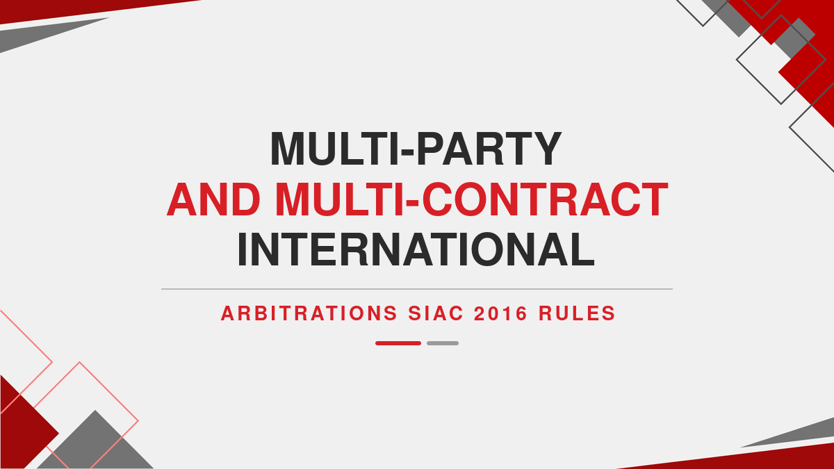 Multi-Party and Multi-contract International Arbitrations under SIAC 2016 Rules