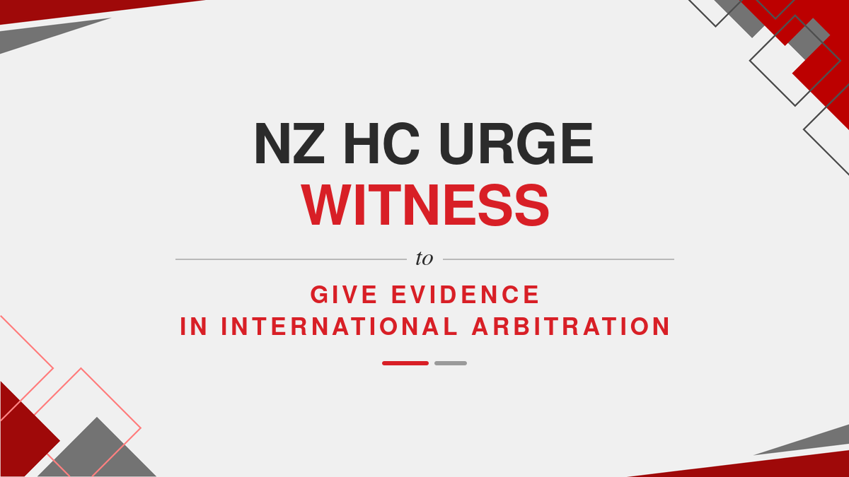NZ HC Urge Witness to Give Evidence in International Arbitration