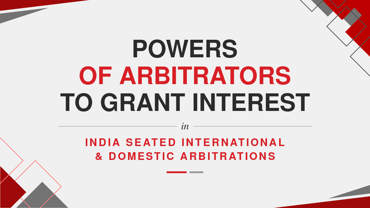 Powers of Arbitrators to grant interest in India seated International & Domestic Arbitrations