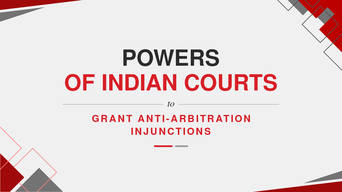 Powers of Indian Courts to grant Anti-Arbitration Injunctions