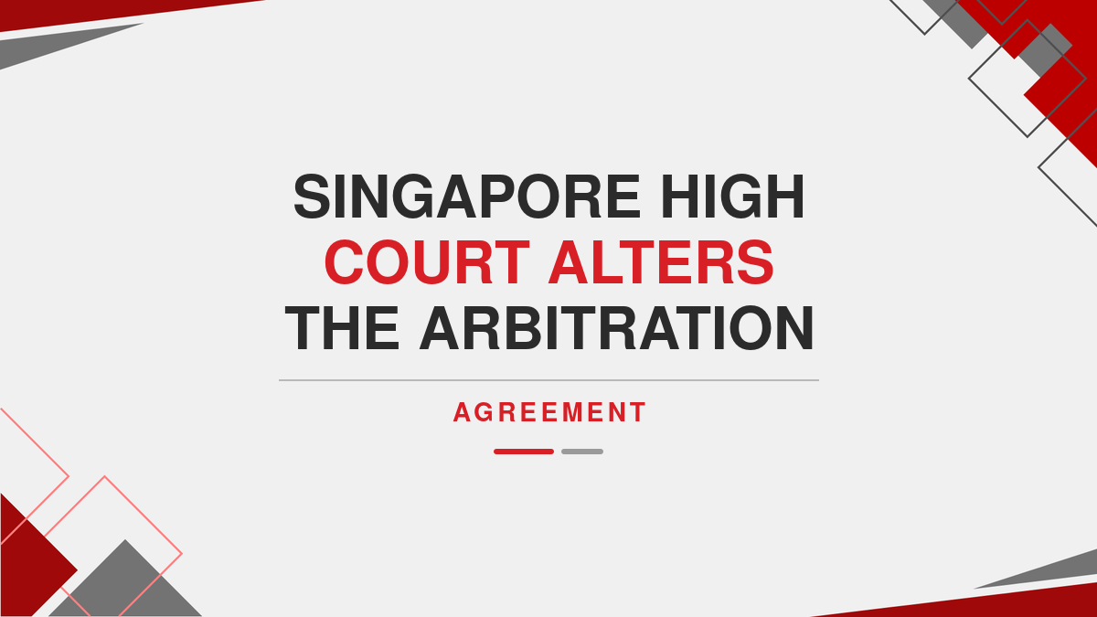 Singapore High Court alters the Arbitration Agreement
