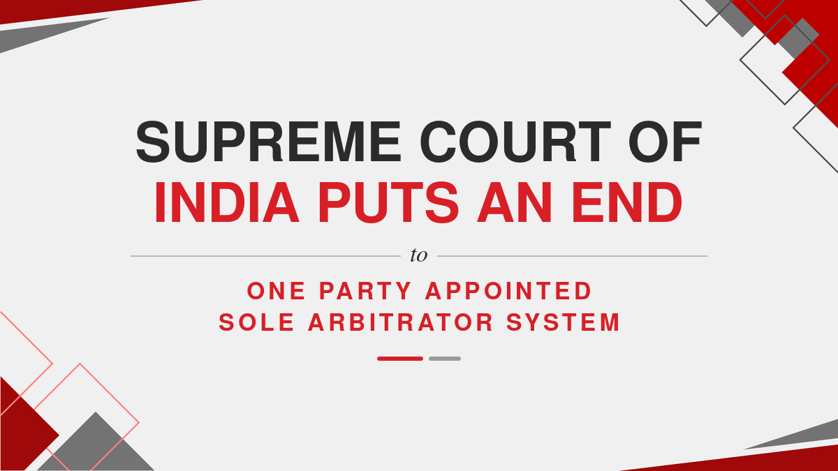 Supreme Court of India puts an end to one party appointed sole Arbitrator system