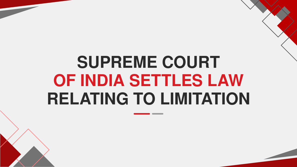 Supreme Court of India settles law relating to Limitation