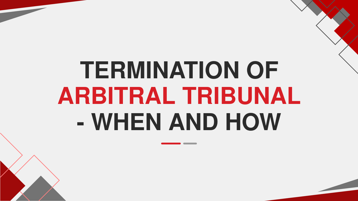 Termination of Arbitral Tribunal - When and How