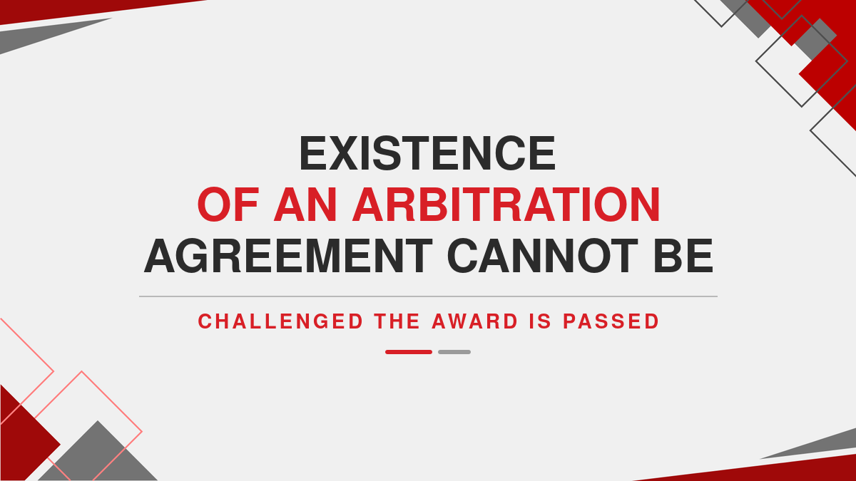 Existence of an Arbitration Agreement cannot be challenged after the award is passed