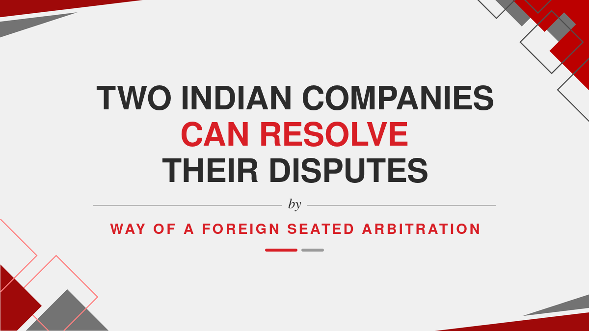 Two Indian companies can resolve their disputes by way of a foreign seated arbitration