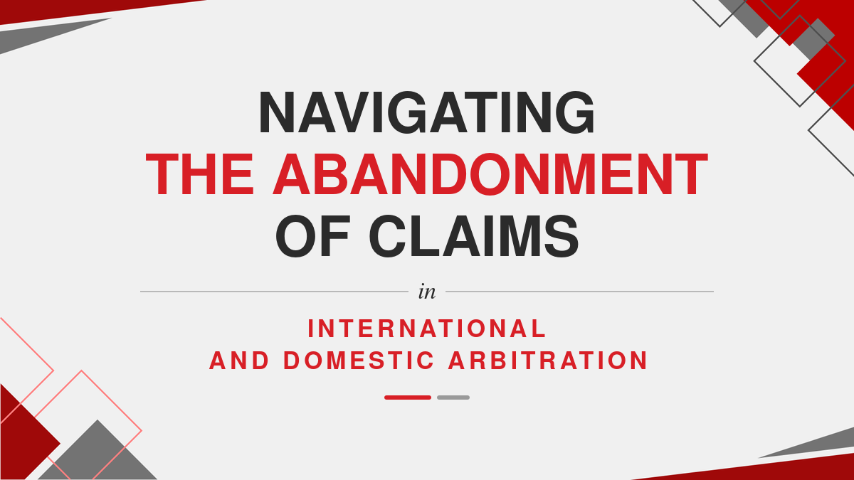 Navigating the Abandonment of Claims in International and Domestic Arbitration