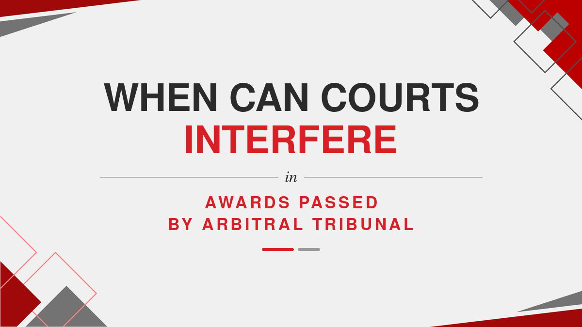 When Can Courts Interfere in Awards Passed By Arbitral Tribunal