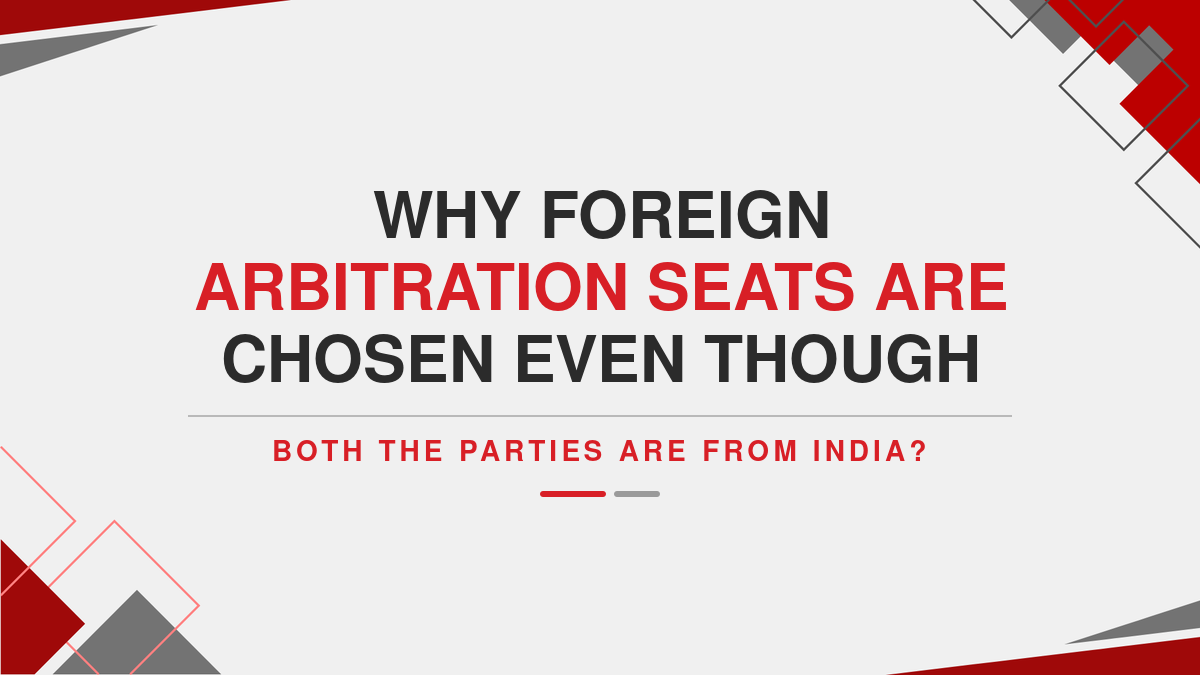 Why Foreign arbitration seats are chosen even though both the parties are from India?
