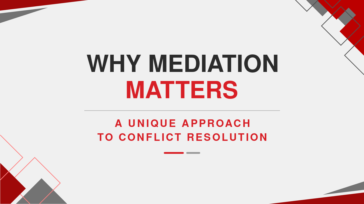 Why Mediation Matters: A Unique Approach To Conflict Resolution
