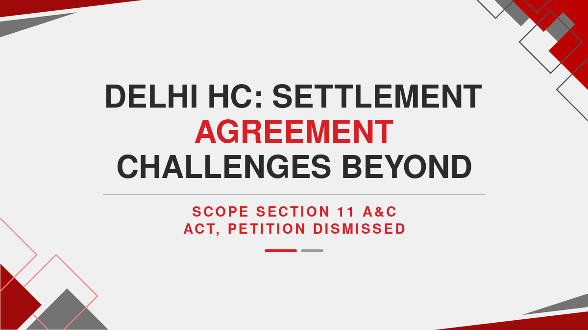 Delhi HC: Settlement Agreement Challenges Beyond Scope of Section 11 A&C Act, Petition Dismissed ( Ebook )