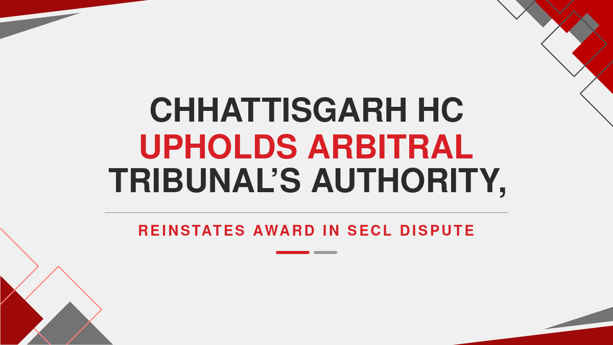 Chhattisgarh HC Upholds Arbitral Tribunal’s Authority, Reinstates Award in SECL Dispute ( Ebook )