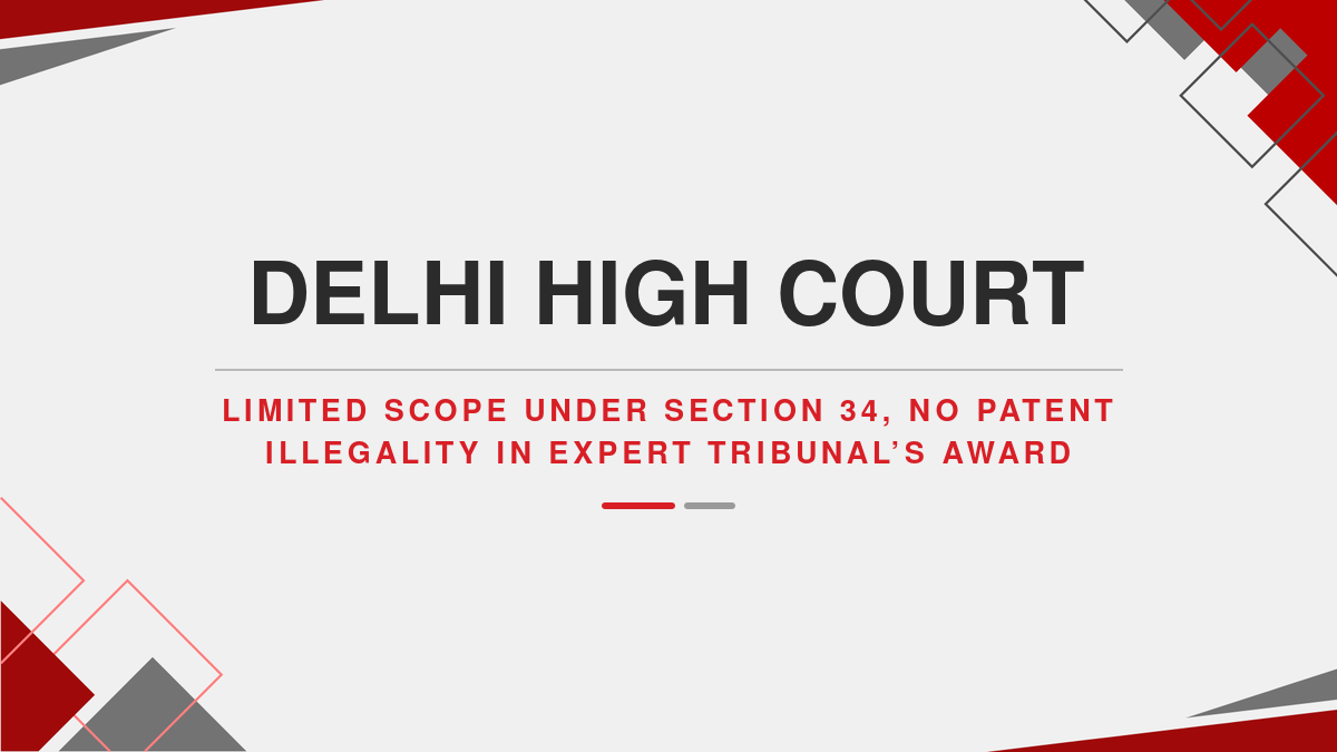Delhi High Court: Limited Scope Under Section 34, No Patent Illegality in Expert Tribunal’s Award ( Ebook )