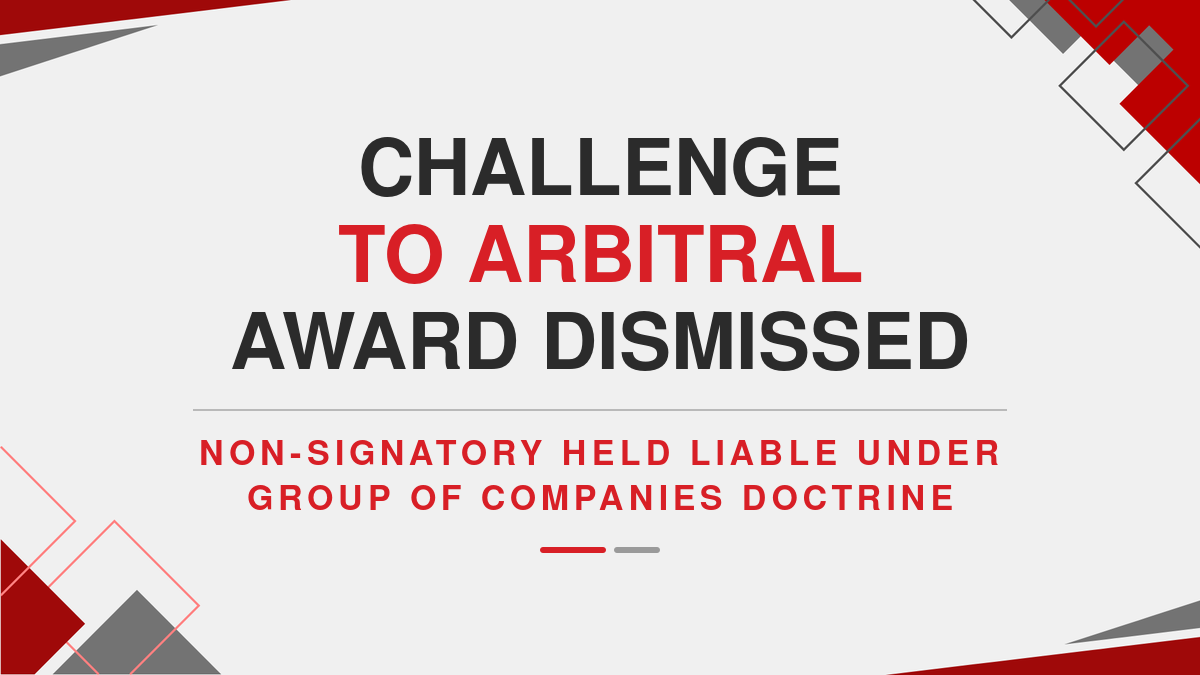Challenge to Arbitral Award Dismissed: Non-Signatory Held Liable Under Group of Companies Doctrine ( Ebook )