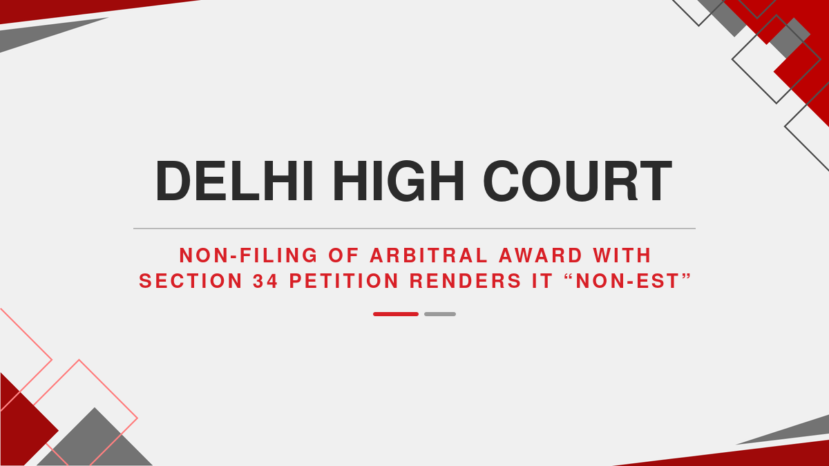 Delhi High Court: Non-Filing of Arbitral Award with Section 34 Petition Renders It “Non-Est” ( Ebook )