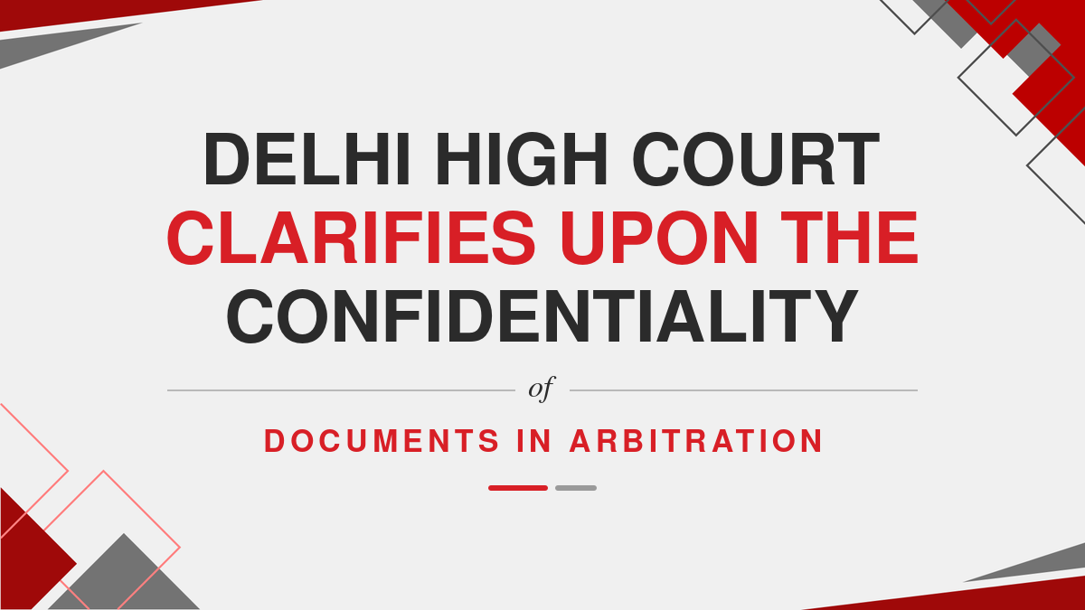 Delhi High Court Clarifies Upon the Confidentiality of Documents in Arbitration