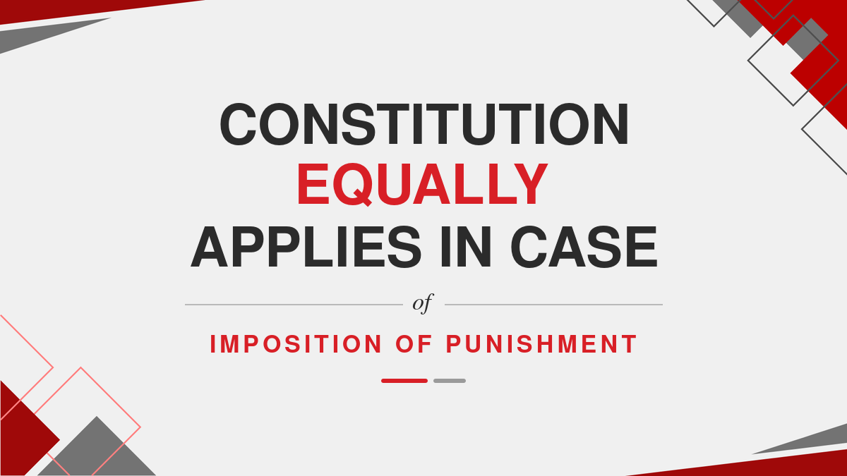 Constitution equally applies in case of imposition of Punishment