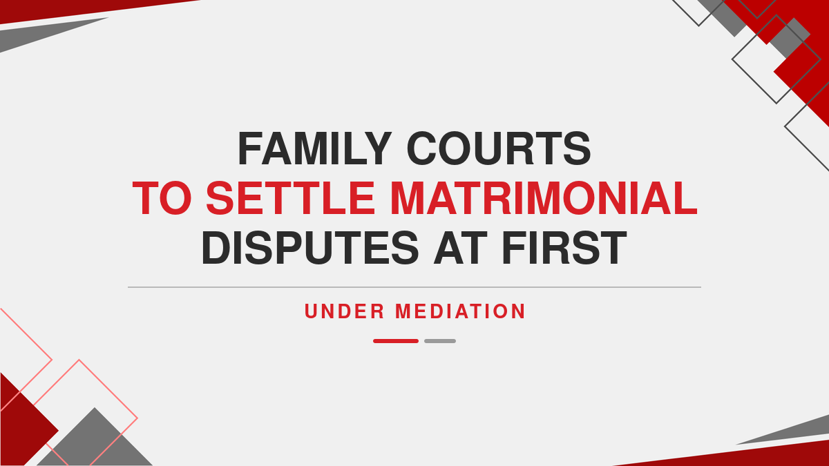 Family Courts to settle Matrimonial Disputes at First under Mediation